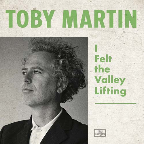 Toby Martin – I Felt The Valley Lifting | Vinyl LP