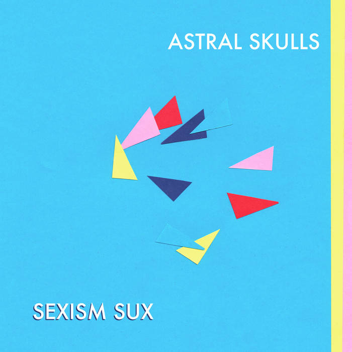 Astral Skulls - Sexism Sux / Bite My Tongue (7")